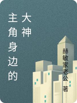 小说《主角身边的大神》全文免费阅读