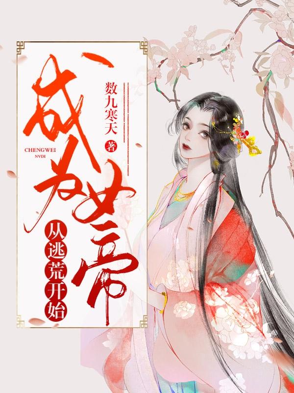 小说《成为女帝从逃荒开始》全文免费阅读
