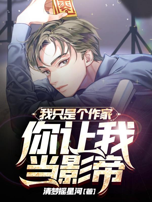 完整版《我只是个作家，你让我当影帝？》txt下载