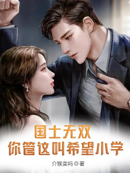求国士无双：你管这叫希望小学？小说免费资源