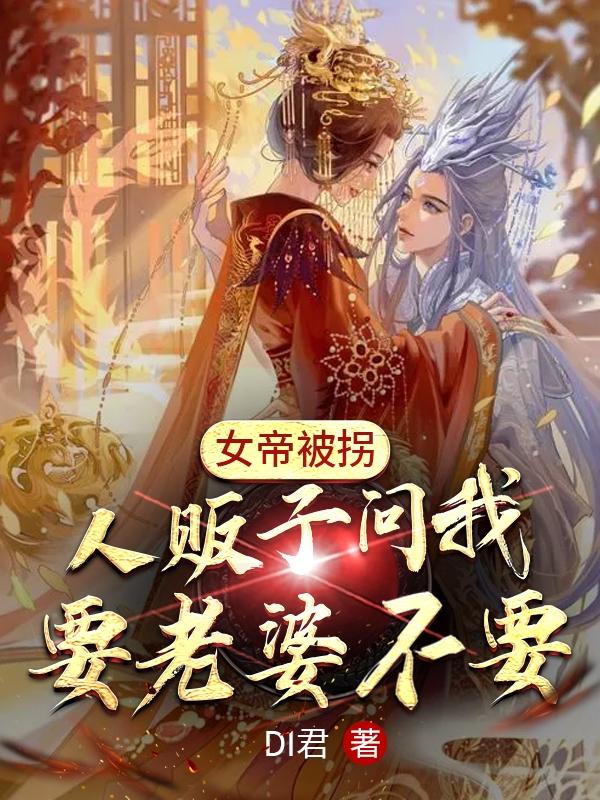 小说《女帝被拐，人贩子问我要老婆不要》在线全文阅读-瑞奇文学