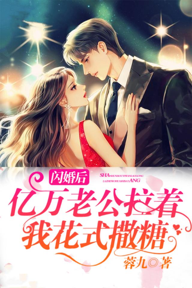 完整版《闪婚后，亿万老公拉着我花式撒糖》全文阅读