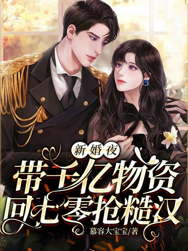 新婚夜，带千亿物资回七零抢糙汉慕容大宝宝，新婚夜，带千亿物资回七零抢糙汉小说免费阅读