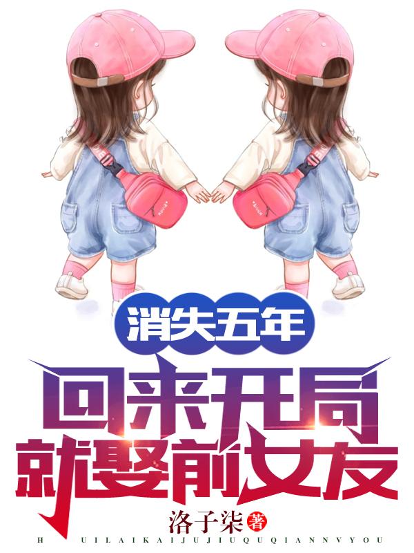 小说《消失五年，回来开局就娶前女友！》在线全文阅读-瑞奇文学
