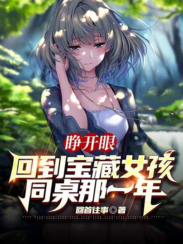 睁开眼，回到宝藏女孩同桌那一年（林牧唐婉儿）在线免费阅读