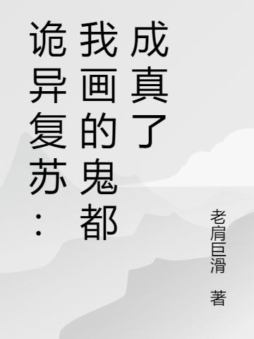 诡异复苏：我画的鬼都成真了老肩巨滑，诡异复苏：我画的鬼都成真了小说免费阅读