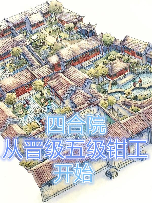 四合院：从晋级五级钳工开始最新章节，四合院：从晋级五级钳工开始免费阅读