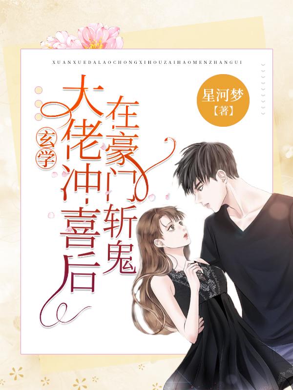 玄学大佬冲喜后，在豪门斩鬼星河梦，玄学大佬冲喜后，在豪门斩鬼小说免费阅读