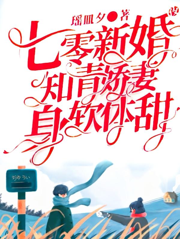 七零新婚夜，知青娇妻身软体甜瑶皿夕，七零新婚夜，知青娇妻身软体甜小说免费阅读