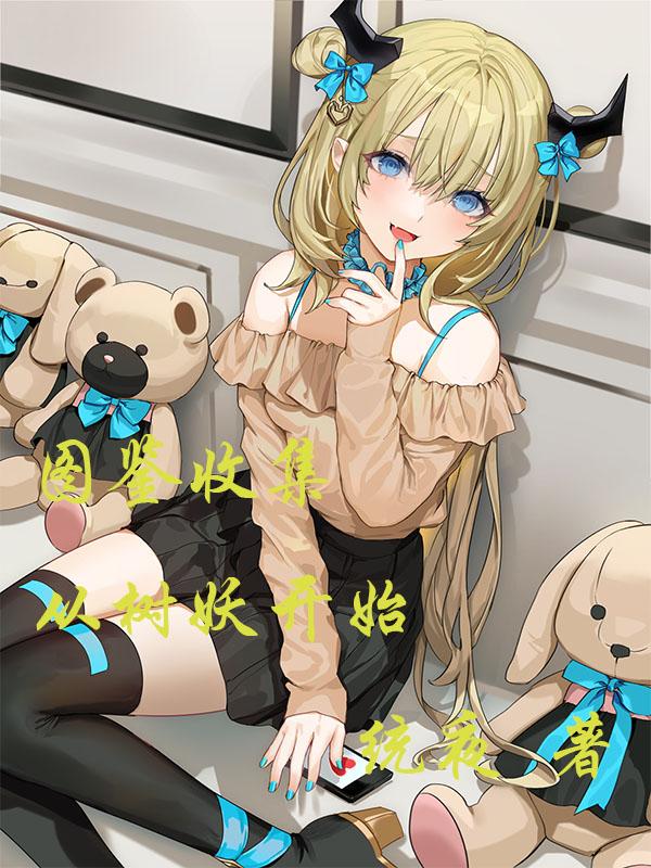 完整版《图鉴收集，从树妖开始》txt下载