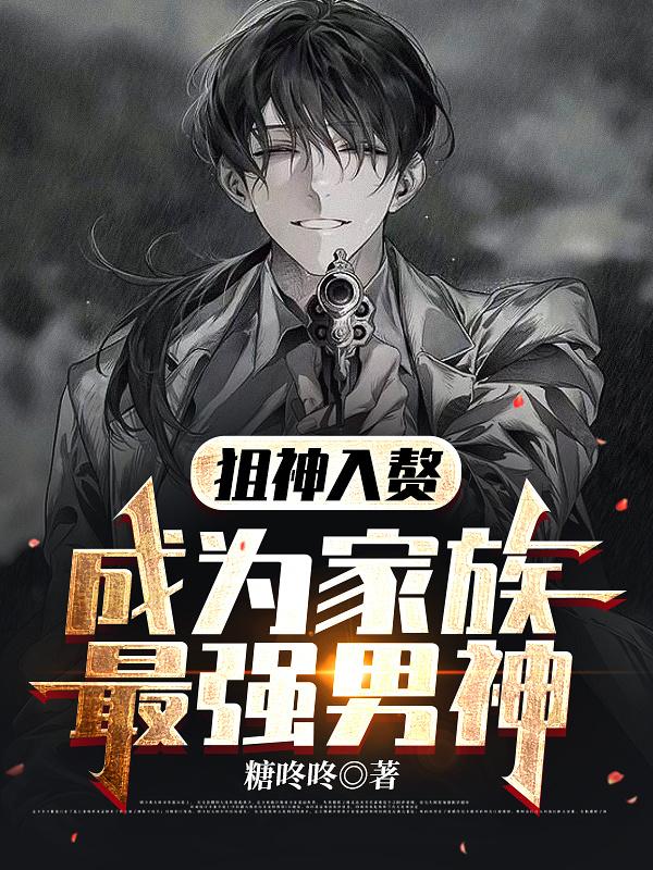 完整版《狙神入赘，成为家族最强男神》txt下载