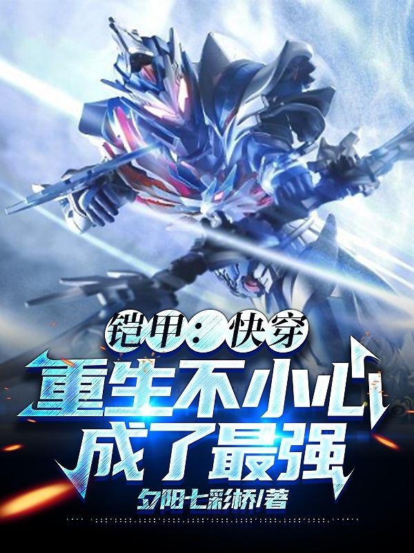 小说《铠甲：快穿，重生不小心成了最强》在线全文阅读