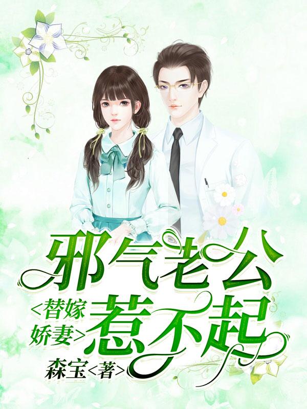 替嫁娇妻：邪气老公惹不起小说，替嫁娇妻：邪气老公惹不起在线阅读