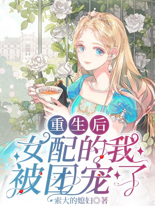 完整版《重生后，女配的我被团宠了》章节目录在线阅读