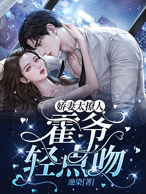 娇妻太撩人，霍爷轻点吻！小说完整版全文免费阅读-经典文学