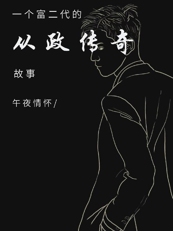 《一个富二代的从政传奇故事》小说全文在线试读，《一个富二代的从政传奇故事》最新章节目录