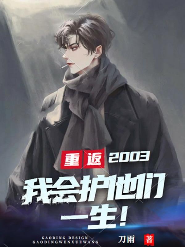 2003，我会护他们一生！最新章节，2003，我会护他们一生！免费阅读