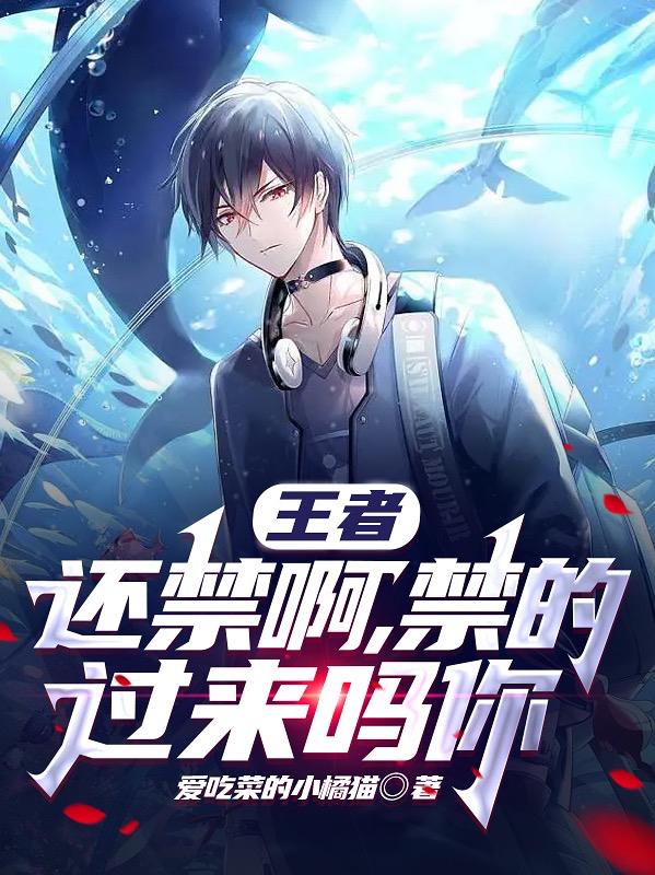 王者：还禁啊，禁的过来吗你李白杨玉环小说在线章节目录阅读最新章节-个性文学