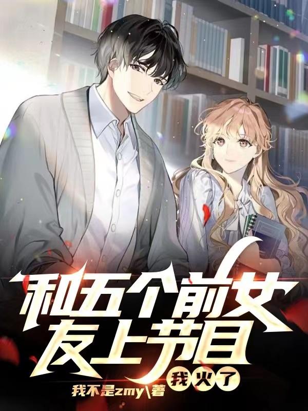 已完结小说《和五个前女友上节目，我火了》在线全文阅读