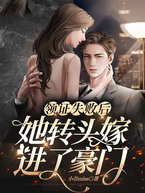 完整版《领证失败后，她转头嫁进了豪门》在线免费阅读