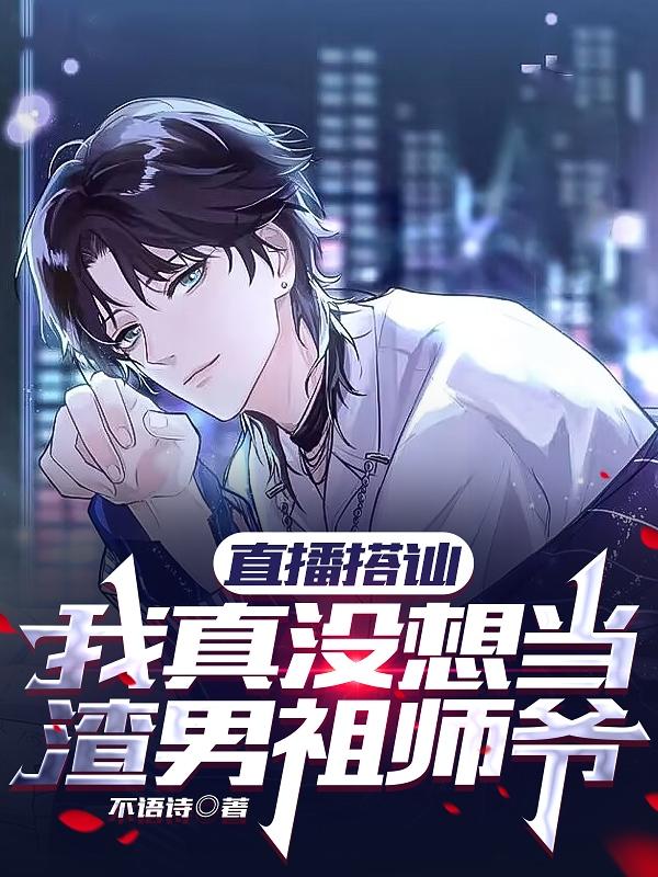 主人公林沐王秋瑶小说直播搭讪，我真没想当渣男祖师爷在线全文阅读-够力荐小说推荐网