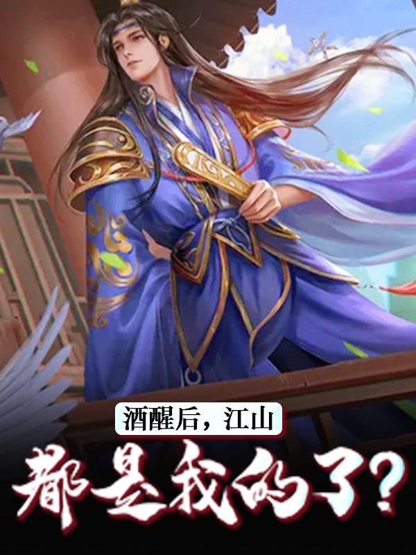 已完结小说《酒醒后，江山都是我的了？》在线全文阅读