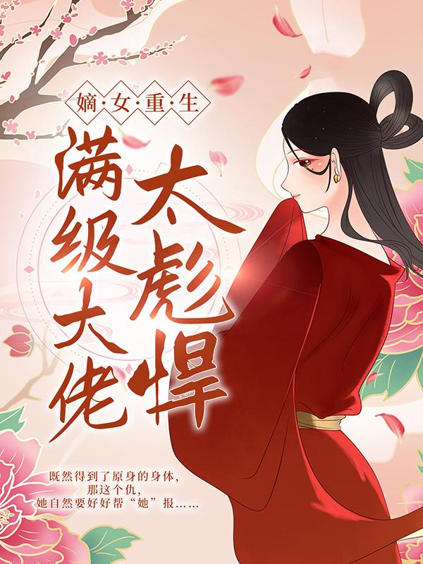 小说《嫡女重生：满级大佬太彪悍》在线全文阅读