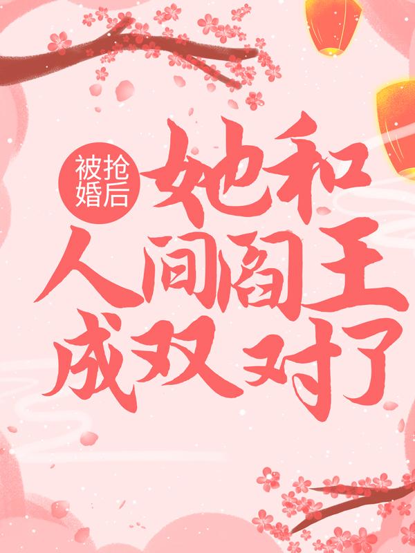 主角叫南昭雪封天极小说被抢婚后，她和人间阎王成双对了全文免费阅读