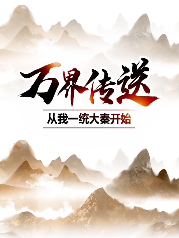 万界传送：从我一统大秦开始小说免费资源，万界传送：从我一统大秦开始在线阅读-美文小说
