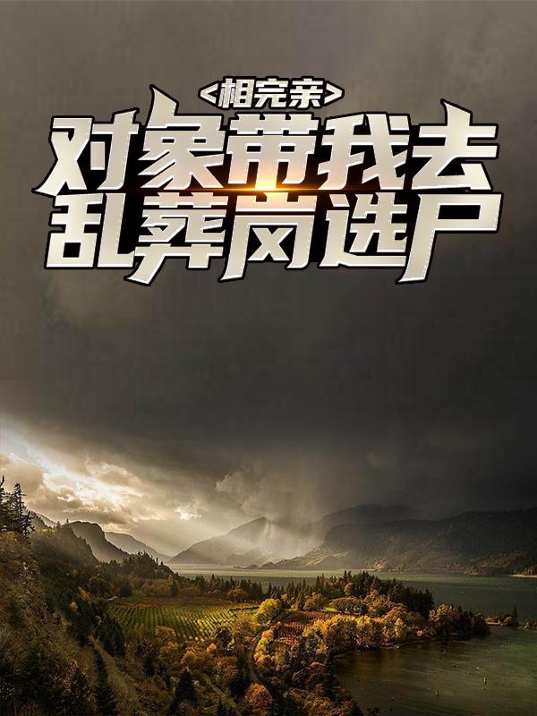 主角叫蚩灵张天逸小说相完亲，对象带我去乱葬岗选尸全文免费阅读