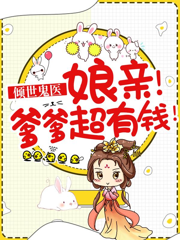 完整版《倾世鬼医：娘亲！爹爹超有钱！》章节目录在线阅读