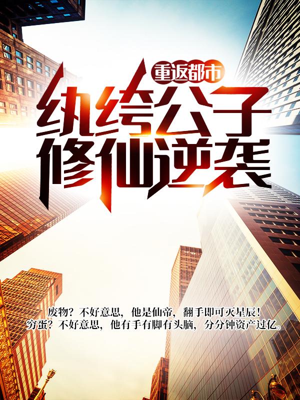 重返都市：纨绔公子修仙逆袭最新章节，重返都市：纨绔公子修仙逆袭全文在线阅读-优文网