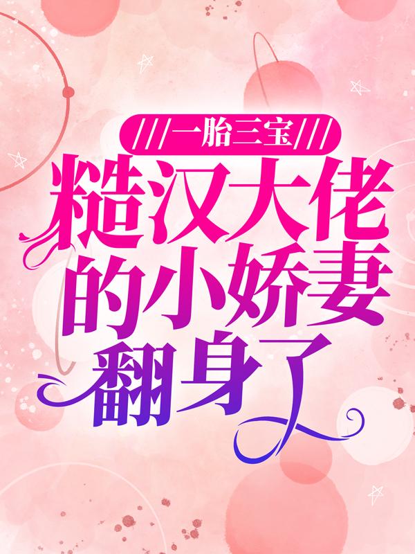 完整版《一胎三宝：糙汉大佬的小娇妻翻身了》在线免费阅读