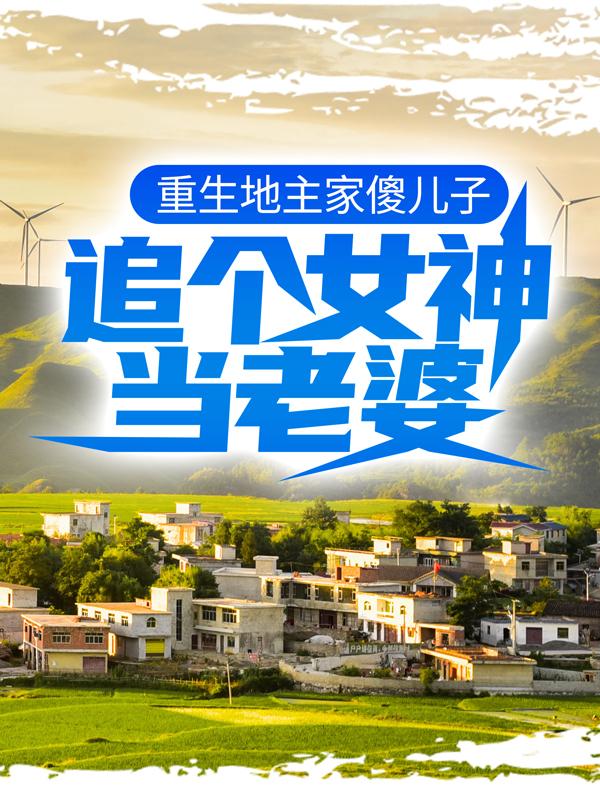 《重生地主家傻儿子，追个女神当老婆》小说全文在线试读，《重生地主家傻儿子，追个女神当老婆》最新章节目录