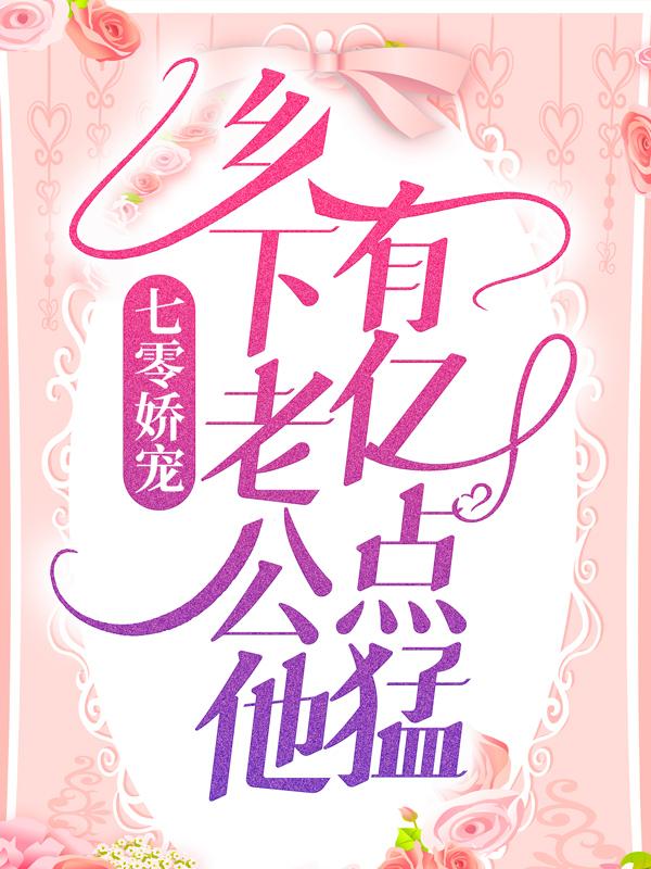 七零娇宠：乡下老公他有亿点猛乔珊刘梦莲，七零娇宠：乡下老公他有亿点猛全文在线阅读