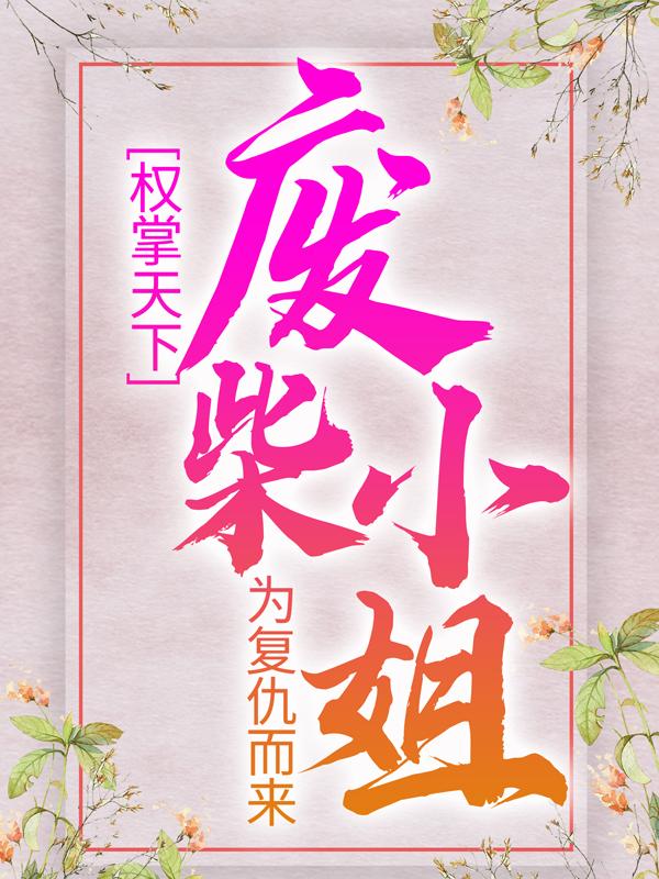 权掌天下：废柴小姐为复仇而来小说，权掌天下：废柴小姐为复仇而来免费阅读
