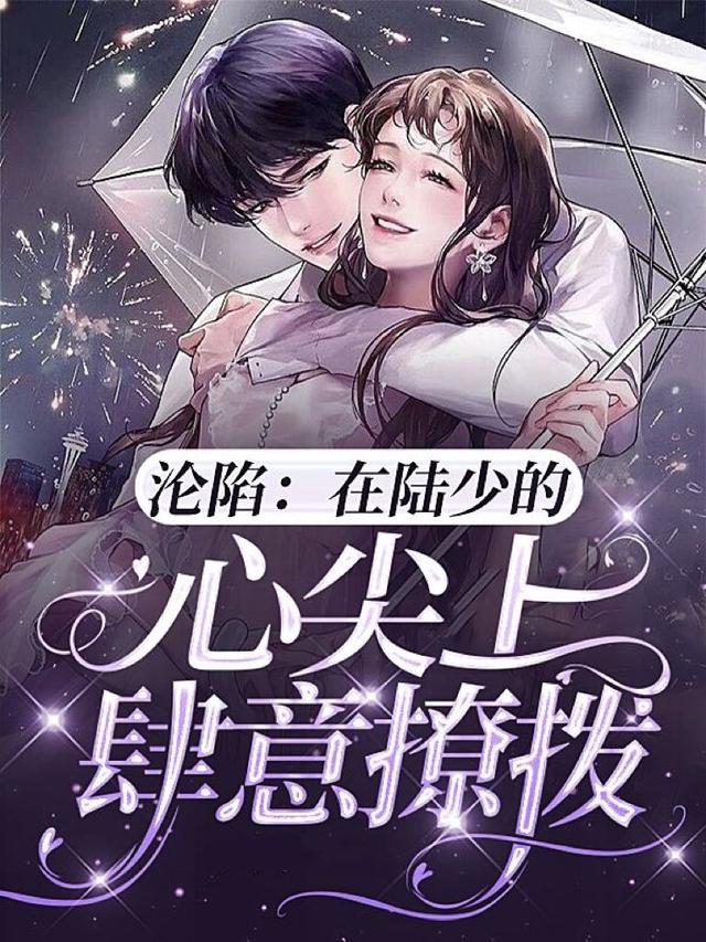 小说《沦陷：在陆少的心尖上肆意撩拨》全文免费阅读