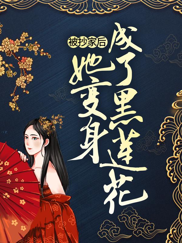 景儿小说《被抄家后，她变身成了黑莲花》在线阅读