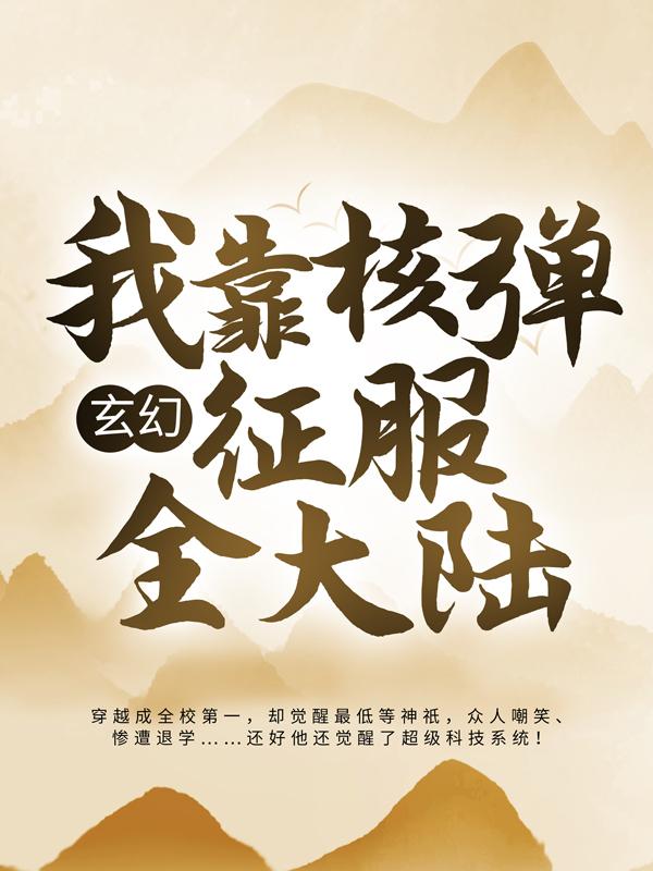 已完结小说《玄幻：我靠核弹征服全大陆》在线全文阅读-经典文学