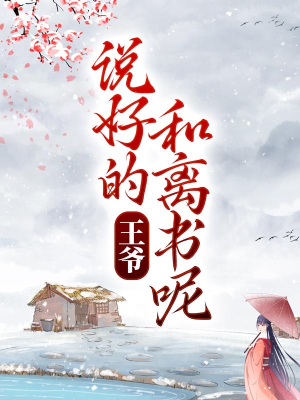 完整版《王爷，说好的和离书呢！》免费阅读