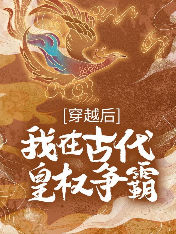 小说《穿越后，我在古代皇权争霸》全文阅读-经典文学