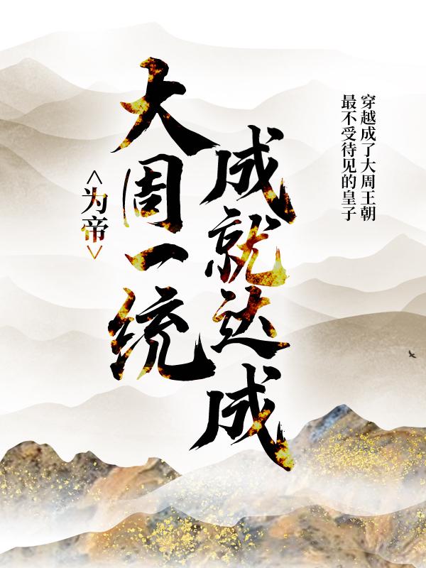 完整版《为帝：大周一统成就达成》全章节阅读