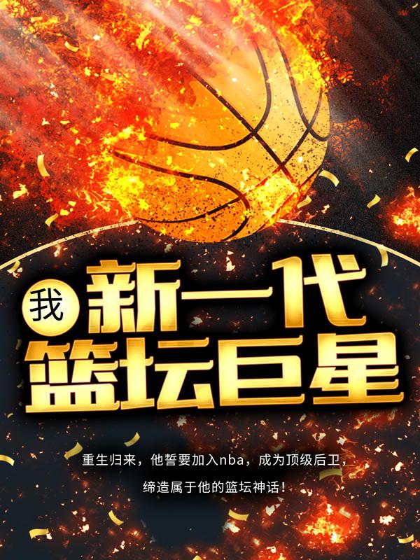 《我，新一代篮坛巨星》小说全文在线试读，《我，新一代篮坛巨星》最新章节目录-优文网