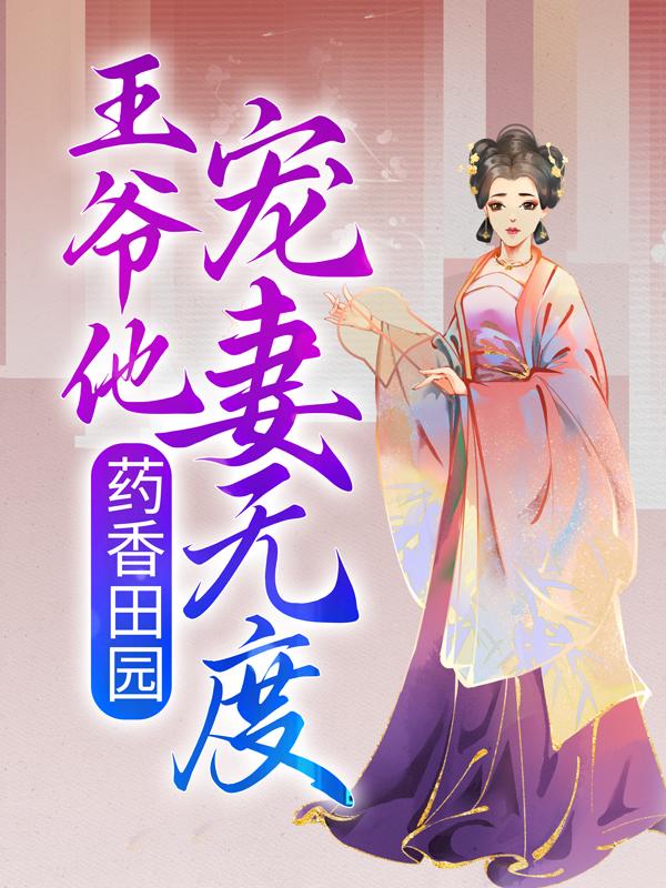 完整版《药香田园：王爷他宠妻无度》章节目录在线阅读