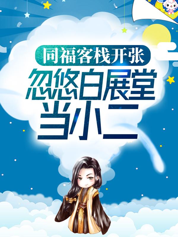 同福客栈开张，忽悠白展堂当小二最新章节，同福客栈开张，忽悠白展堂当小二免费阅读-优文网