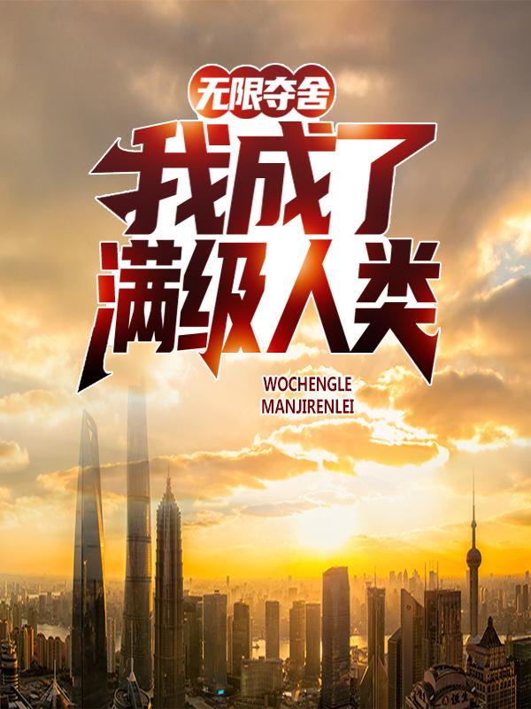 无限夺舍：我成了满级人类免费阅读，无限夺舍：我成了满级人类章节目录