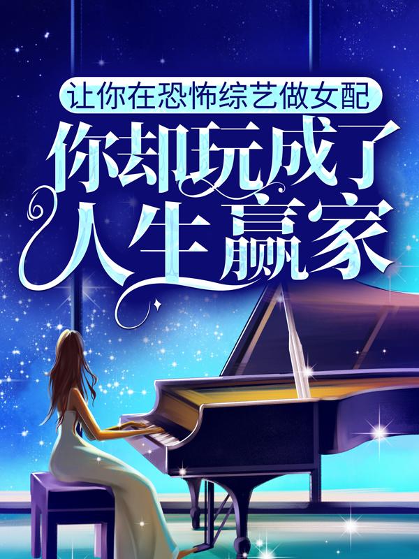 青衣小说在线全文免费阅读（让你在恐怖综艺做女配，你却玩成了人生赢家？无弹窗无删减）
