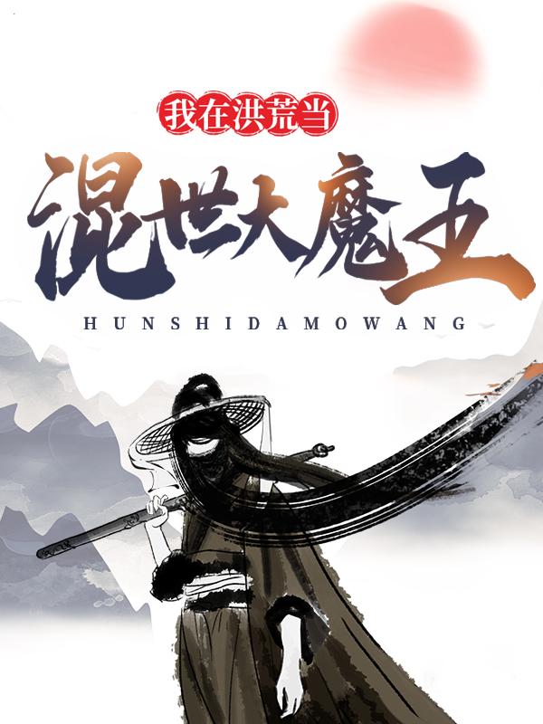 我在洪荒当混世大魔王准提罗昊，我在洪荒当混世大魔王小说免费阅读