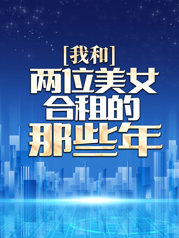 《我和两位美女合租的那些年》小说章节列表免费试读，洪逸小逸周格格唐嫣然小说在线阅读