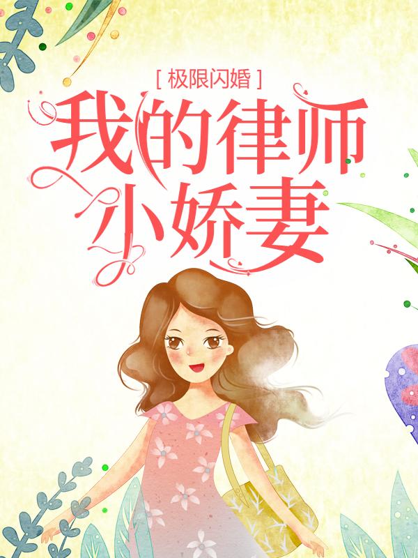 已完结小说《极限闪婚：我的律师小娇妻》最新章节